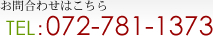 お問合わせはこちら TEL：072-781-1373